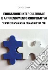 Educazione interculturale e apprendimento cooperativo: teoria e pratica della educazione tra pari libro