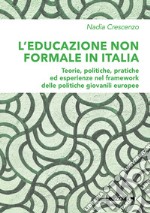 L'educazione non formale in Italia. Teorie, politiche, pratiche ed esperienze nel framework delle politiche giovanili europee libro