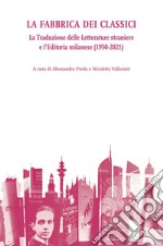 La fabbrica dei classici. La traduzione delle letterature straniere e l'editoria milanese (1950-2021) libro