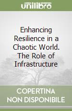 Enhancing Resilience in a Chaotic World. The Role of Infrastructure libro