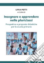 Insegnare e apprendere nelle pluriclassi. Prospettive e proposte didattiche per la scuola primaria libro