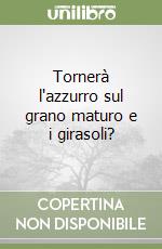 Tornerà l'azzurro sul grano maturo e i girasoli? libro