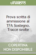 Prova scritta di ammissione al TFA Sostegno. Tracce svolte libro