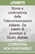 Storia e controstoria delle Telecomunicazioni italiane. Da paese di inventori a feudo digitale libro