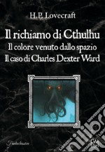 Il richiamo di Cthulhu-Il colore venuto dallo spazio-Il caso Charles Dexter Ward libro