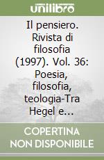 Il pensiero. Rivista di filosofia (1997). Vol. 36: Poesia, filosofia, teologia-Tra Hegel e Schelling. Potenza o impotenza del concetto? libro