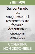 Sul contenuto c.d. «negativo» del testamento tra formula descrittiva e categoria precettiva