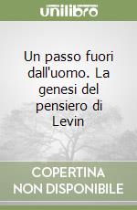 Un passo fuori dall'uomo. La genesi del pensiero di Levin