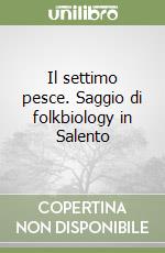 Il settimo pesce. Saggio di folkbiology in Salento libro