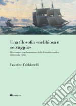 Una filosofia «nebbiosa e selvaggia» Ricezione e trasformazione della filosofia classica tedesca in Italia libro