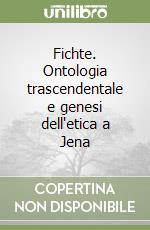 Fichte. Ontologia trascendentale e genesi dell'etica a Jena libro