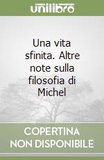 Una vita sfinita. Altre note sulla filosofia di Michel libro