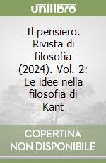 Il pensiero. Rivista di filosofia (2024). Vol. 2: Le idee nella filosofia di Kant libro