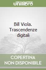 Bill Viola. Trascendenze digitali libro