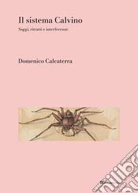 Il sistema Calvino. Saggi, ritratti, interferenze libro