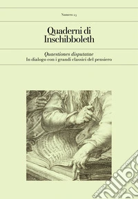 Quaderni di Inschibboleth (2025). Vol. 23: Quaestiones disputatae. In dialogo con i grandi classici libro