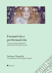 Formatività e performatività. «Esercizi spirituali filosofici» nell'estetica di Luigi Pareyson libro