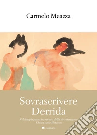 Sovrascrivere Derrida. Nel doppio passo incrociato della decostruzione Chôra come Héteron libro