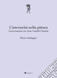 L'interiorità nella pittura. Conversazioni con Anne-Camille Charliat libro
