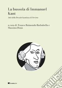 La bussola di Immanuel Kant. Atti della Decade kantiana di Orvieto libro