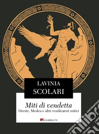 Miti di vendetta. Oreste, Medea e altri vendicatori mitici