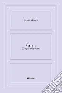 Goya. Una pittura umana libro