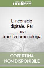 L'inconscio digitale. Per una transfenomenologia libro