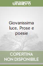 Giovanissima luce. Prose e poesie libro