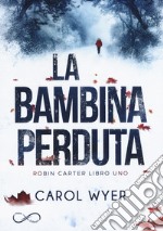 La bambina perduta. Robyn Carter. Vol. 1