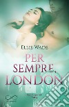 Per sempre, London. Cuori imperfetti. Vol. 4 libro di Wade Ellie