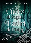 Cuore di foglia, radici di pietra libro