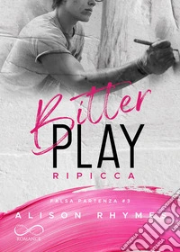 Bitter play. Ripicca. Falsa partenza. Vol. 3 libro