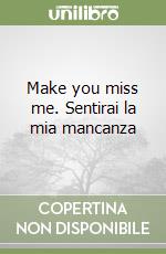 Make you miss me. Sentirai la mia mancanza