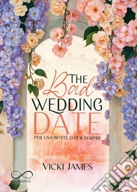 The bad wedding date. Per una notte o per sempre