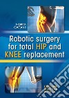 Robotic surgery for total hip and knee replacement libro