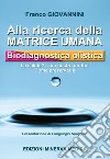 Alla ricerca della matrice umana. Biodiagnostica olistica. La salute? ...un nostro diritto! Come preservarla libro