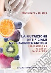 La nutrizione artificiale nel paziente critico. Fisiopatologia e indicazioni terapeutiche libro