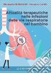 Attualità terapeutiche nelle infezioni delle vie respiratorie nel bambino libro