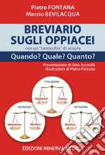 Breviario sugli oppiacei con un «tanticchia» di utopia. Quando? Quale? Quanto? Ediz. illustrata