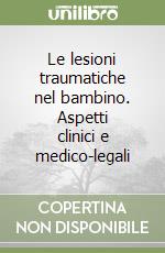 Le lesioni traumatiche nel bambino. Aspetti clinici e medico-legali