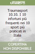 Traumasport 10.10. I 10 infortuni più frequenti nei 10 sport più praticati in Italia libro