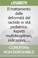 Il trattamento delle deformità del rachide in età pediatrica. Aspetti multidisciplinari, indicazioni, tecniche innovative libro