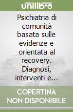 Psichiatria di comunità basata sulle evidenze e orientata al recovery. Diagnosi, interventi e formazione libro