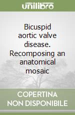 Bicuspid aortic valve disease. Recomposing an anatomical mosaic libro