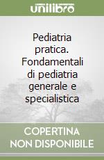 Pediatria pratica. Fondamentali di pediatria generale e specialistica libro