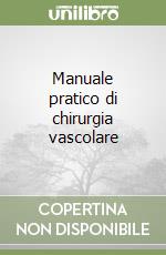 Manuale pratico di chirurgia vascolare libro