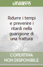 Ridurre i tempi e prevenire i ritardi nella guarigione di una frattura libro