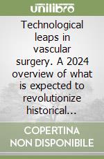 Technological leaps in vascular surgery. A 2024 overview of what is expected to revolutionize historical paradigms libro