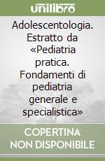 Adolescentologia. Estratto da «Pediatria pratica. Fondamenti di pediatria generale e specialistica» libro