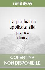 La psichiatria applicata alla pratica clinica libro